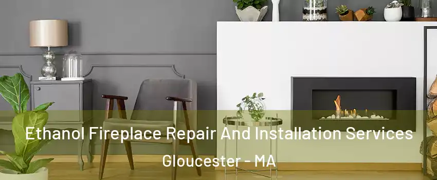  Ethanol Fireplace Repair And Installation Services Gloucester - MA