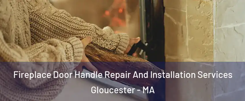  Fireplace Door Handle Repair And Installation Services Gloucester - MA