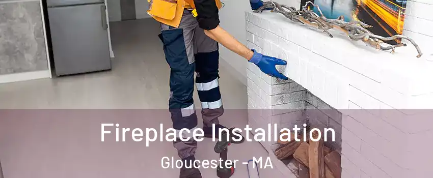  Fireplace Installation Gloucester - MA