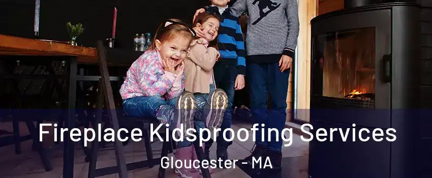  Fireplace Kidsproofing Services Gloucester - MA