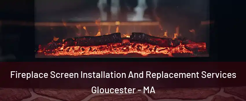  Fireplace Screen Installation And Replacement Services Gloucester - MA