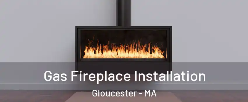  Gas Fireplace Installation Gloucester - MA