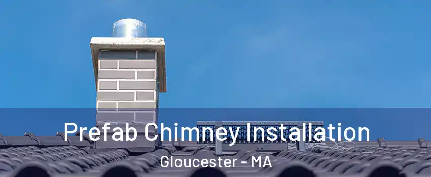  Prefab Chimney Installation Gloucester - MA