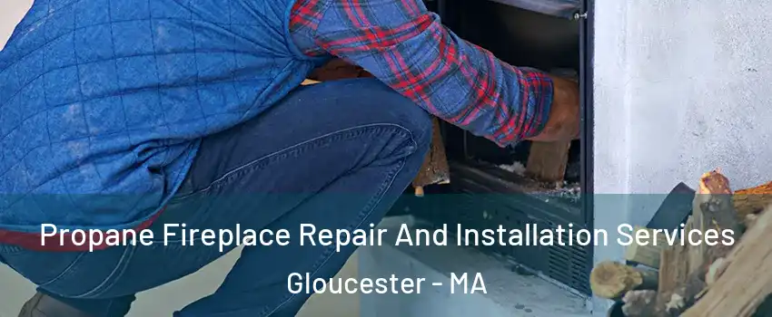  Propane Fireplace Repair And Installation Services Gloucester - MA