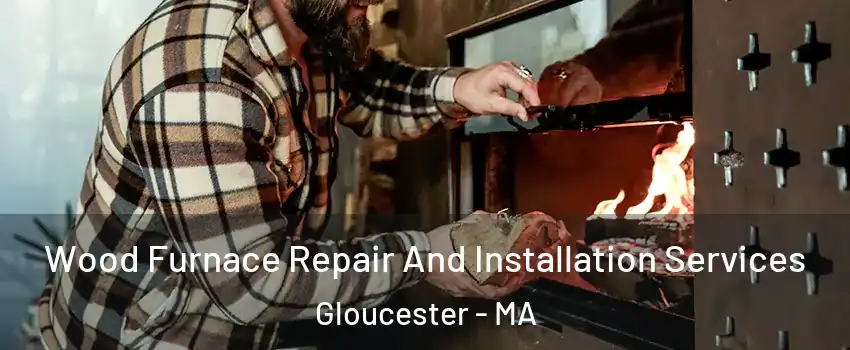  Wood Furnace Repair And Installation Services Gloucester - MA